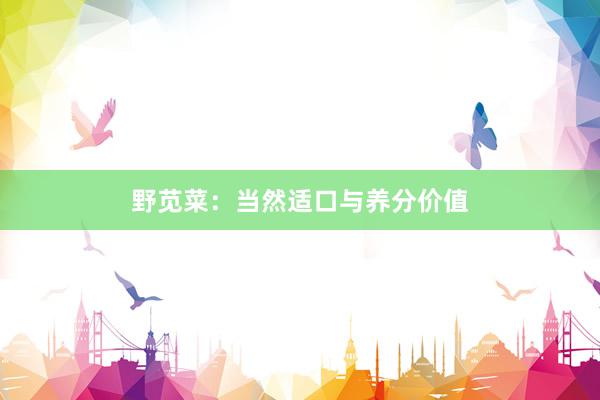 野苋菜：当然适口与养分价值